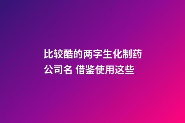 比较酷的两字生化制药公司名 借鉴使用这些-第1张-公司起名-玄机派